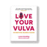 LOVE YOUR VULVA