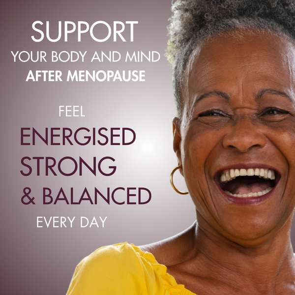 Support your body and mind after menopause, feel energised, strong and balanced every day